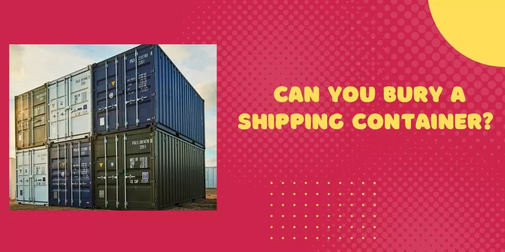 Can you bury a shipping container