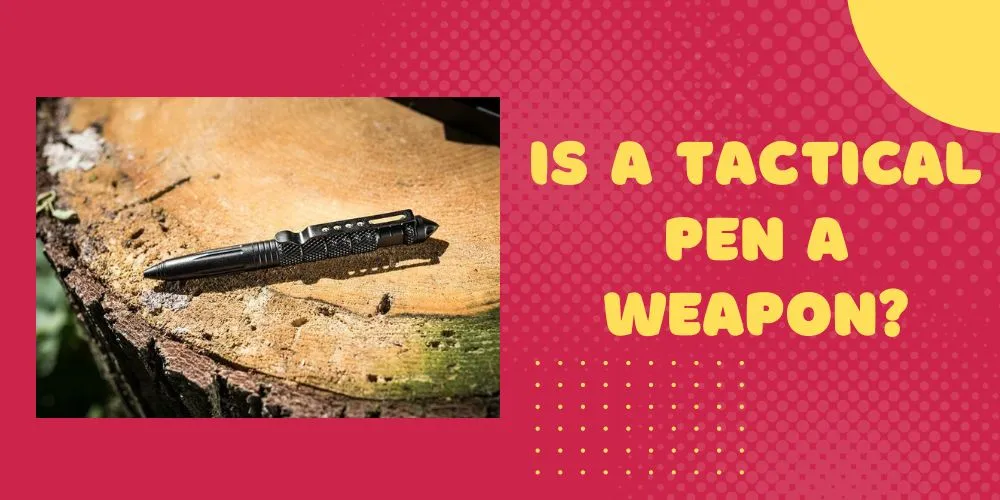 Is a tactical pen a weapon