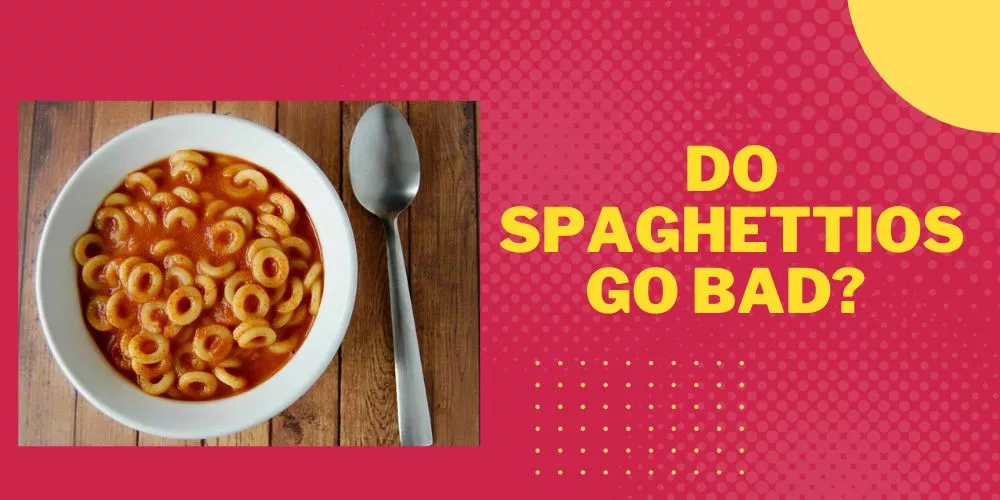 Do spaghettios go bad