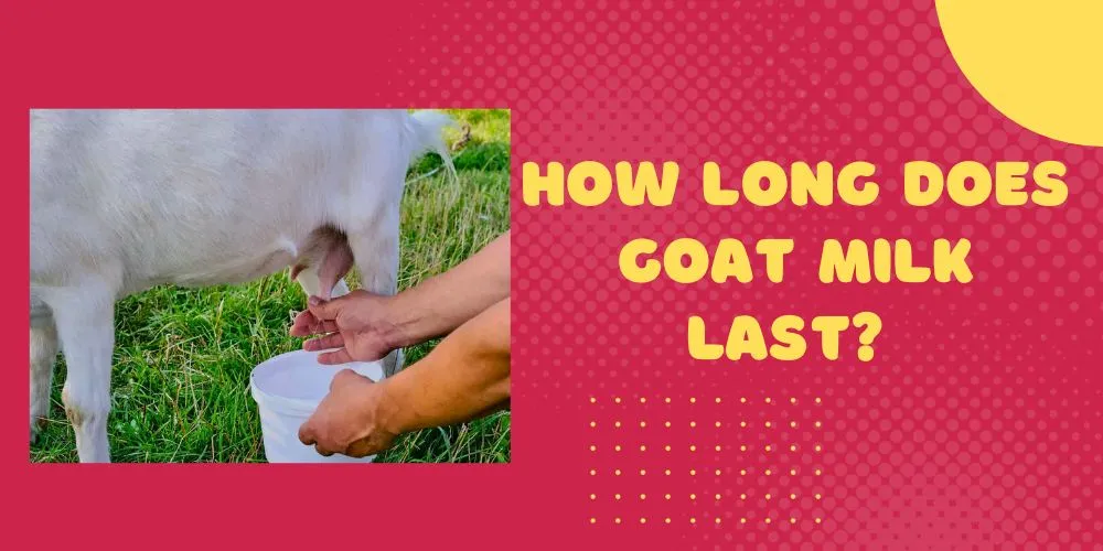 How long does goat milk last