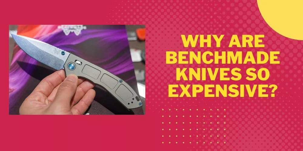 Why are benchmade knives so expensive