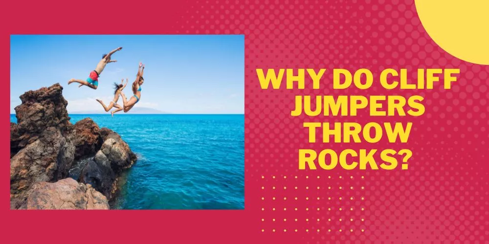 Why do cliff jumpers throw rocks