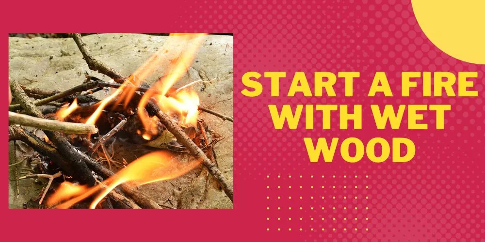 Start a fire with wet wood