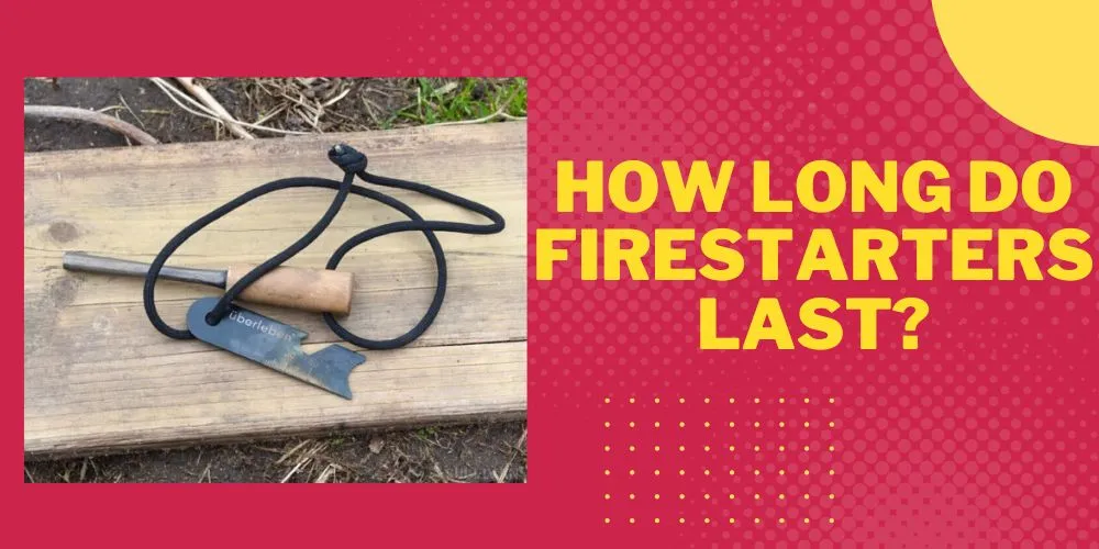 How long do firestarters last