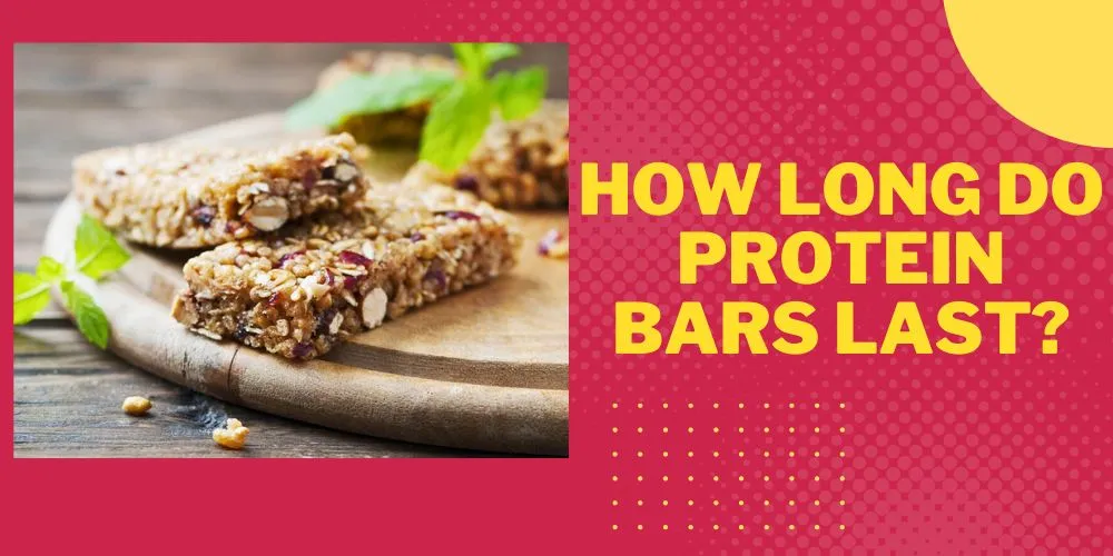 How long do protein bars last