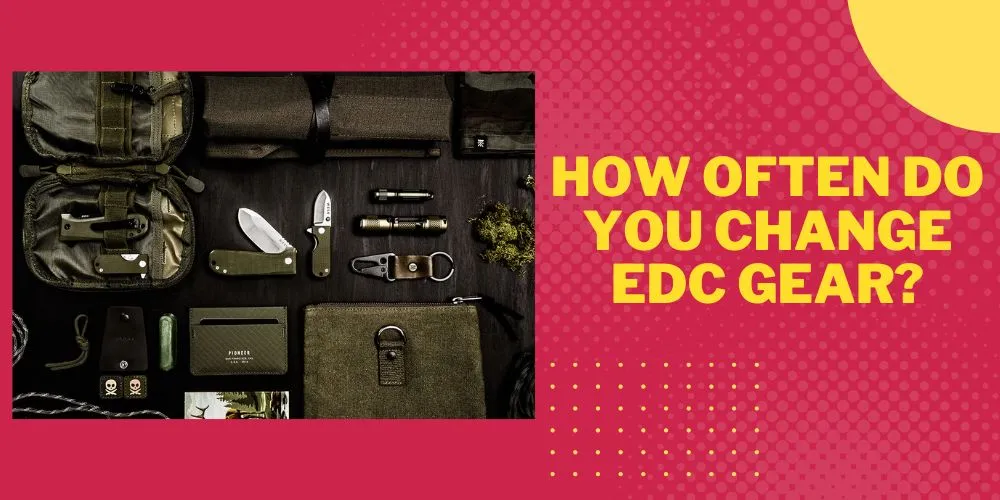 How often do you change edc gear (detailed guide)