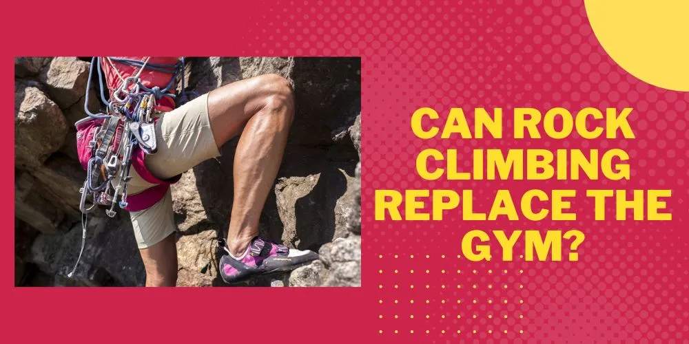 Can Rock Climbing Replace The Gym