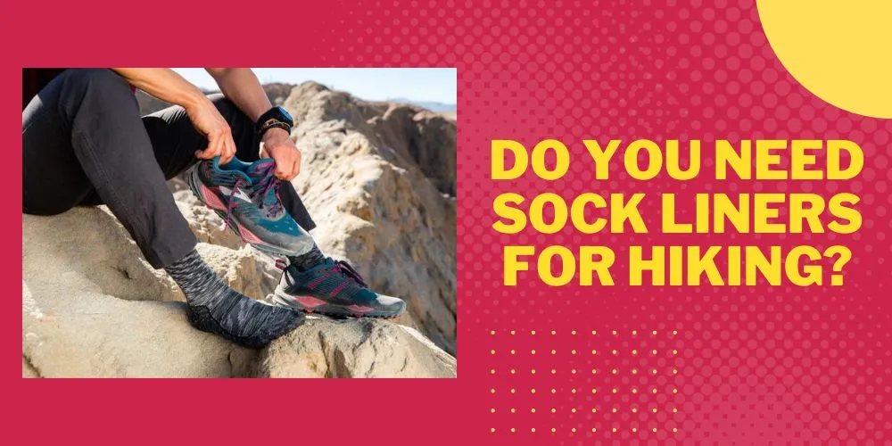 Do You Need Sock Liners for Hiking