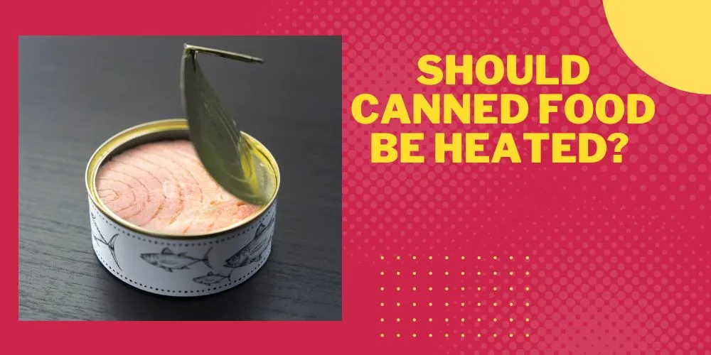 Should Canned Food Be Heated