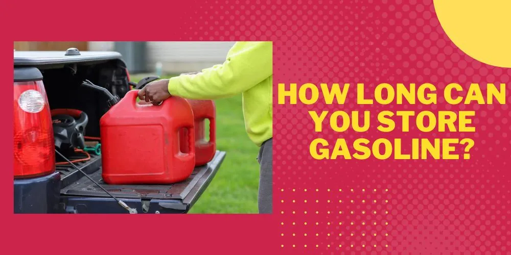 How Long Can You Store Gasoline