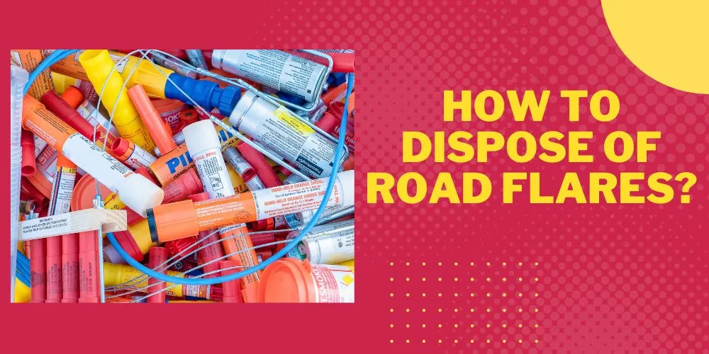 How To Dispose of Road Flares