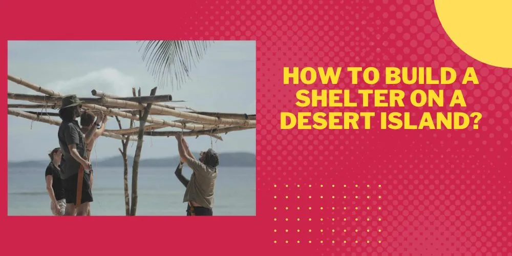 How To Build A Shelter On A Desert Island