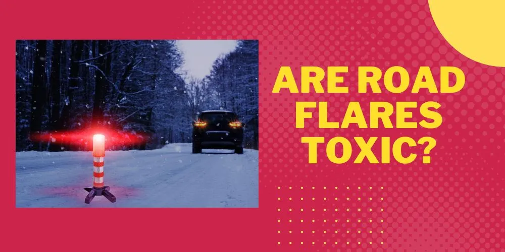 Are Road Flares Toxic 1